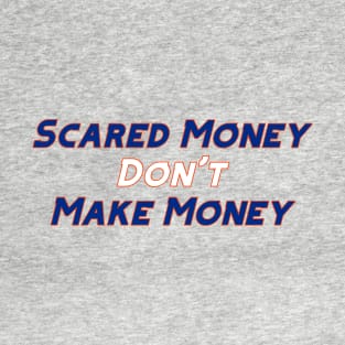 Scared Money Don't Make Money T-Shirt